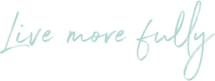 Live more fully
